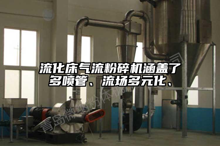 流化床氣流粉碎機(jī)涵蓋了多噴管、流場多元化、