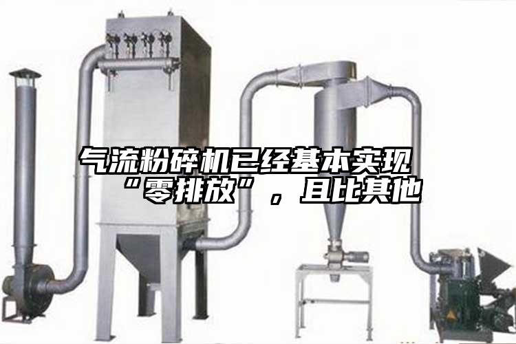 氣流粉碎機已經(jīng)基本實現(xiàn)“零排放”，且比其他