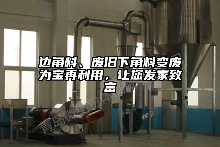 邊角料、廢舊下角料變廢為寶再利用，讓您發(fā)家致富