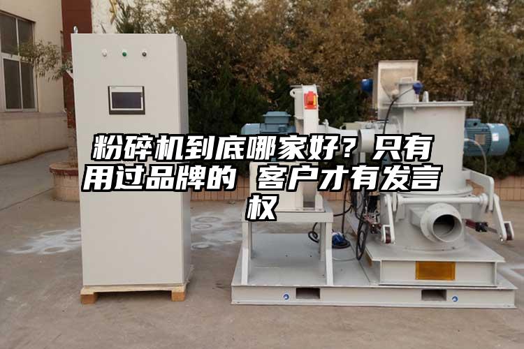 粉碎機(jī)到底哪家好？只有用過(guò)品牌的 客戶才有發(fā)言權(quán)