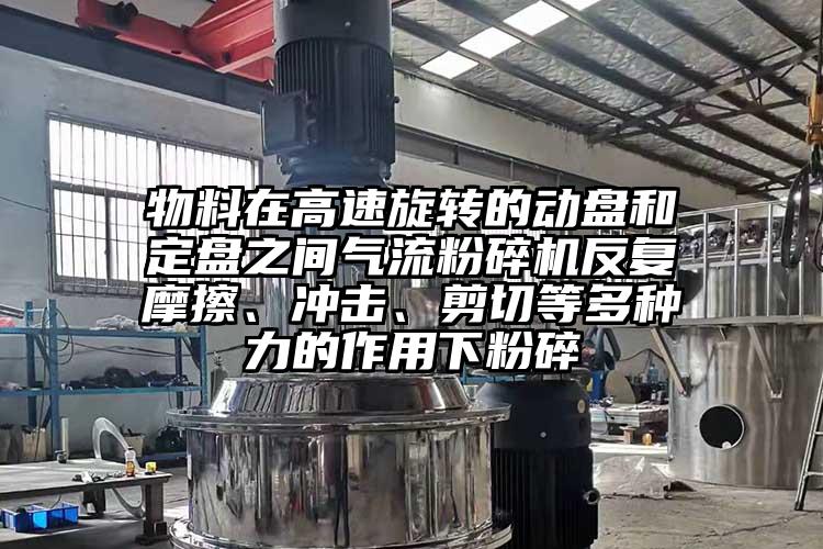 物料在高速旋轉(zhuǎn)的動盤和定盤之間氣流粉碎機(jī)反復(fù)摩擦、沖擊、剪切等多種力的作用下粉碎