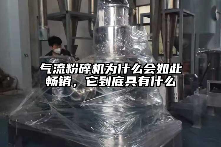 氣流粉碎機(jī)為什么會如此暢銷，它到底具有什么