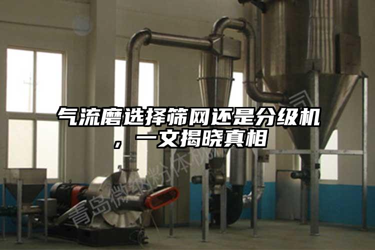 氣流磨選擇篩網(wǎng)還是分級機，一文揭曉真相
