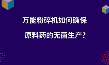 毀壞機(jī)如何確保原超微粉碎機(jī)料藥的無菌出產(chǎn)？